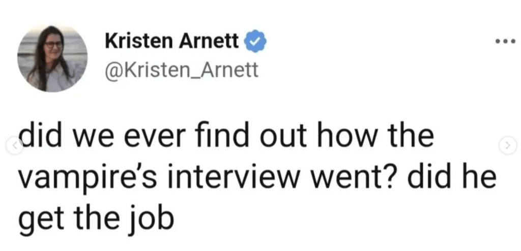 A screenshot of a Tweet by user @Kristen_Arnett reads, 'did we ever find out how the vampire's interview went? did he get the job'